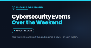 Incognito Cyber Security — Cybersecurity Events Over the Weekend, August 10, 2026
