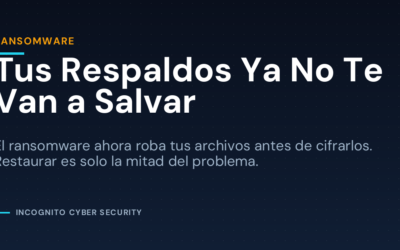 Tus Respaldos Ya No Te Van a Salvar: el Ransomware Roba Primero