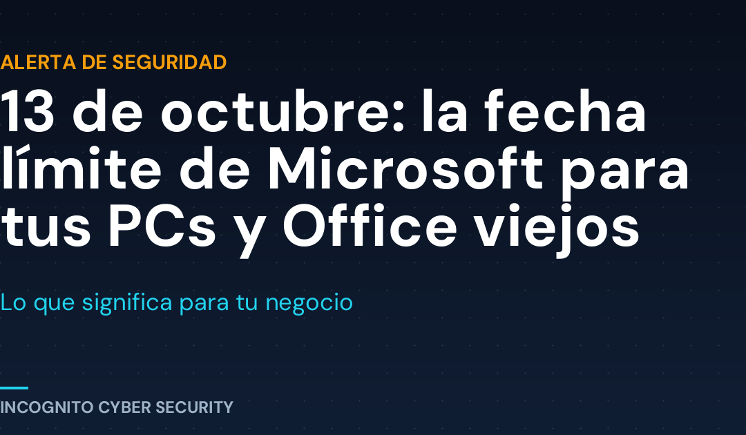 13 de octubre: la fecha límite de Microsoft que puede dejar tu negocio expuesto