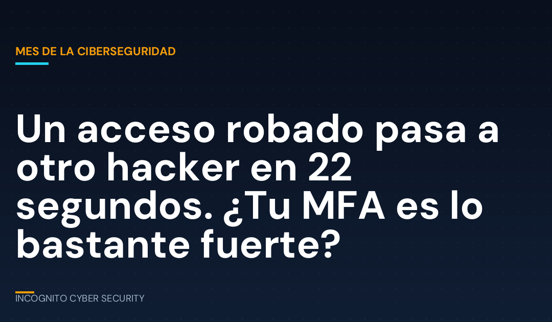 Un acceso robado pasa a otro hacker en 22 segundos: ¿tu MFA es lo bastante fuerte?