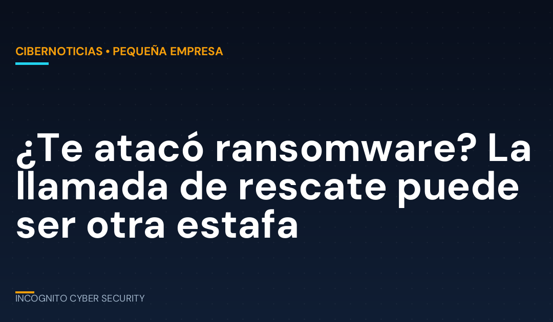 ¿Te atacó ransomware? La empresa de “rescate” a la que llamas podría ser la segunda estafa