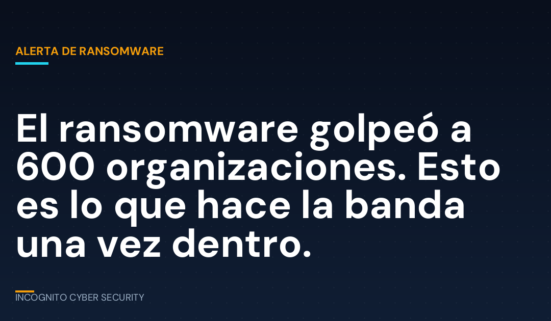 El ransomware golpeó a 600 organizaciones. Esto es lo que hace la banda una vez dentro.